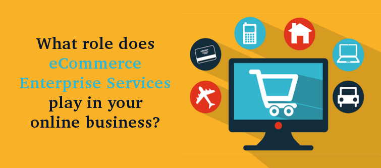 What role does eCommerce enterprise services play in your online business? | Velsof