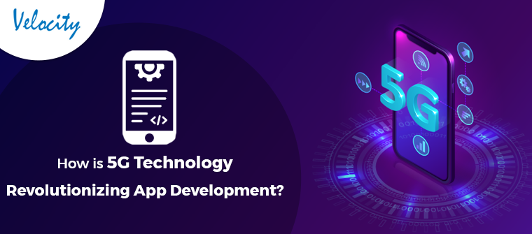 How is 5G Technology Revolutionizing App Development?