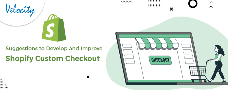 Suggestions to Develop and Improve Shopify Custom Checkout