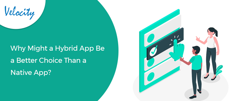 Why Might a Hybrid App Be a Better Choice Than a Native App?