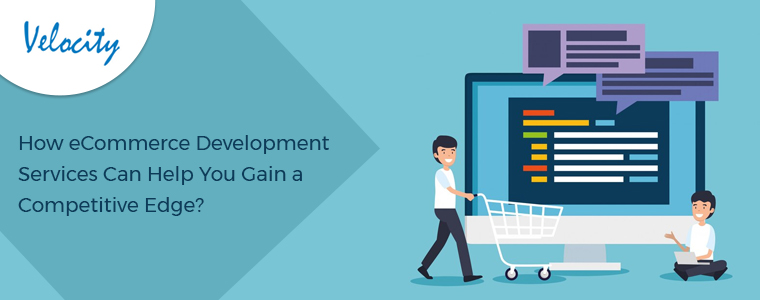 How eCommerce Development Services Can Help You Gain a Competitive Edge?