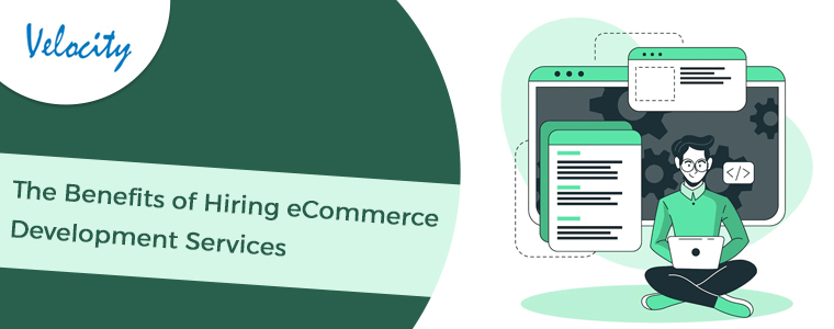 The Benefits of Hiring eCommerce Development Services