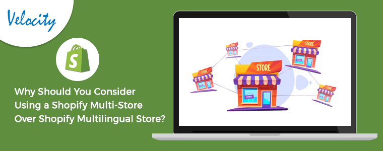 Why Should You Consider Using a Shopify Multi-Store Over Shopify Multilingual Store
