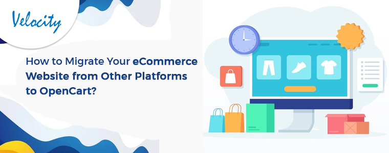 How to Migrate Your eCommerce Website from Other Platforms to OpenCart?