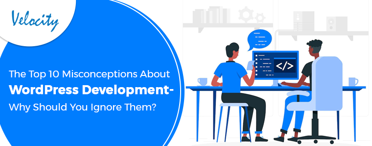 Top 10 Misconceptions About WordPress Development- Why Should You Ignore Them