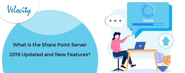 What Is the SharePoint Server 2019 Updated and New Features?
