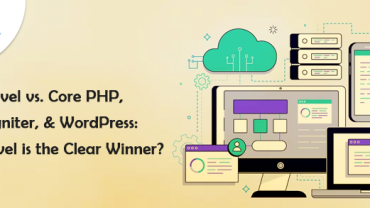 Laravel vs. Core PHP, CodeIgniter, & WordPress: Why Laravel is the Clear Winner?