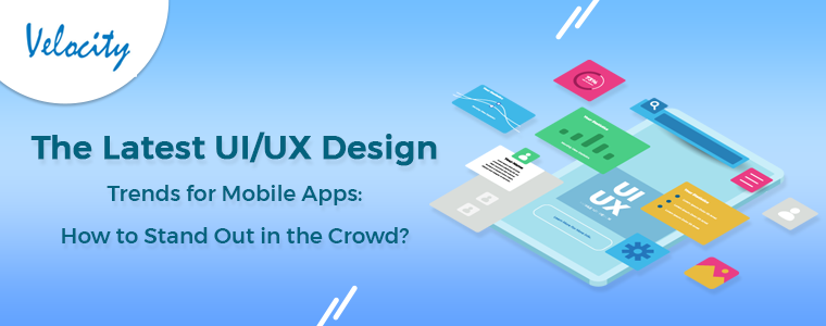 Latest UI/UX Design Trends for Mobile Apps: How to Stand Out in the Crowd?