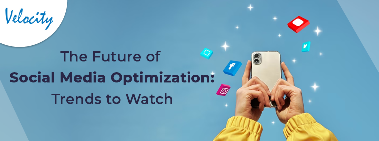 The Future of Social Media Optimization: Trends to Watch