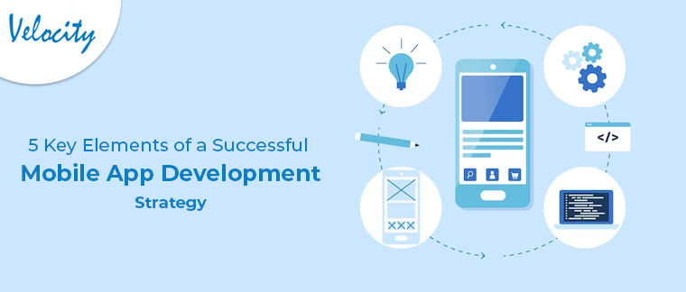 5 Key Elements of a Successful Mobile App Development Strategy
