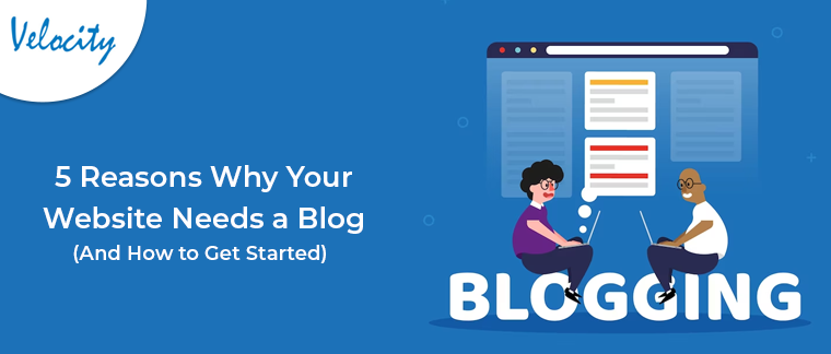 5 Reasons Why Your Website Needs a Blog (And How to Get Started)