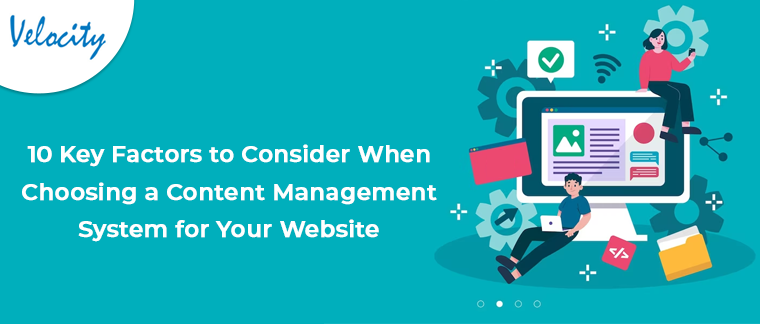 10 Key Factors to Consider When Choosing a Content Management System (CMS) for Your Website